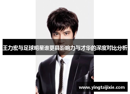 王力宏与足球明星谁更具影响力与才华的深度对比分析