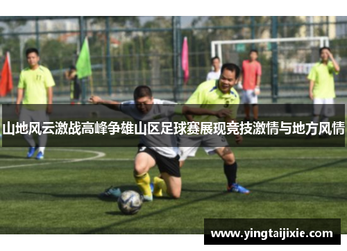 山地风云激战高峰争雄山区足球赛展现竞技激情与地方风情