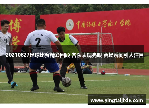 20210827足球比赛精彩回顾 各队表现亮眼 赛场瞬间引人注目